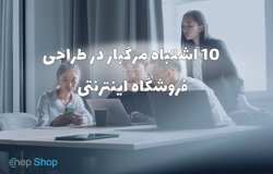 10 اشتباه مرگبار در طراحی فروشگاه اینترنتی که باید از آن دوری کنید